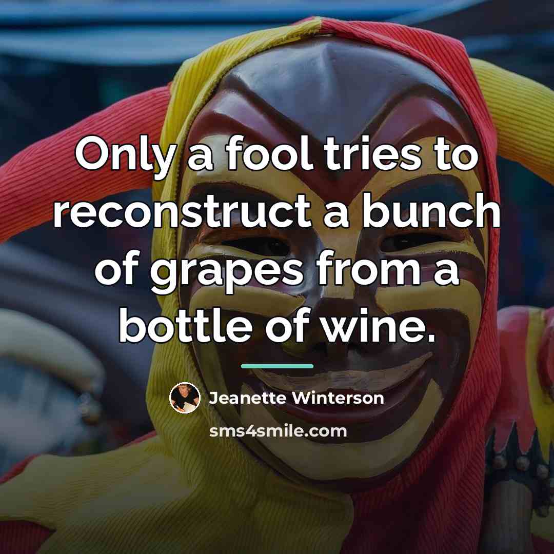 “Only a fool tries to reconstruct a bunch of grapes…” quote by Jeanette Winterson
