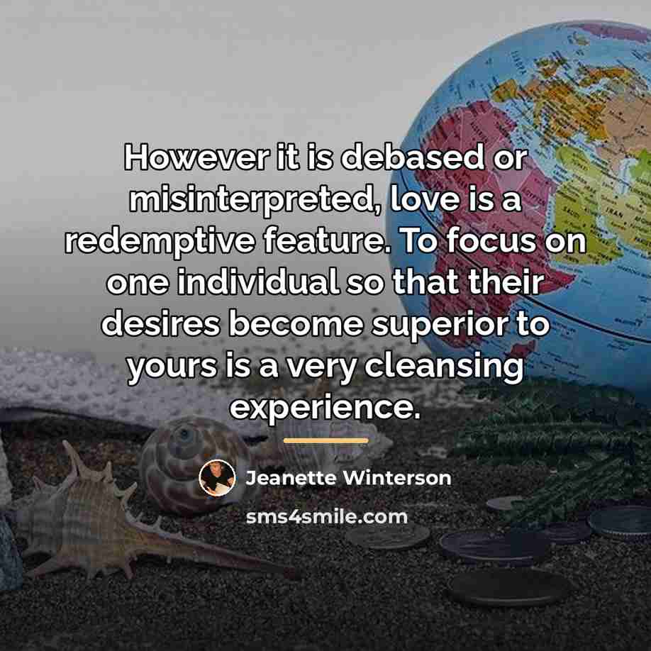 “However it is debased or misinterpreted, love is a redemptive…” quote by Jeanette Winterson