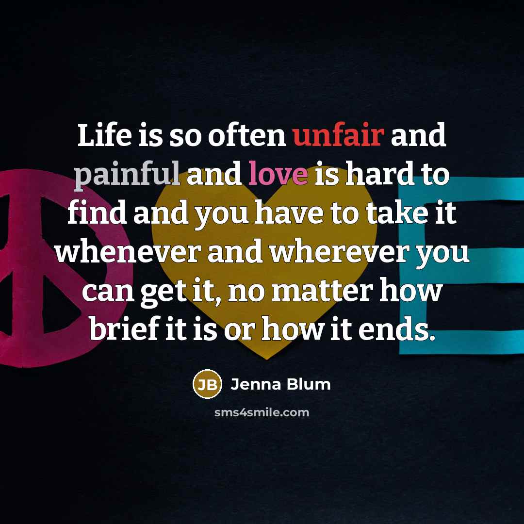 “Life is so often unfair and painful and love is…” quote by Jenna Blum