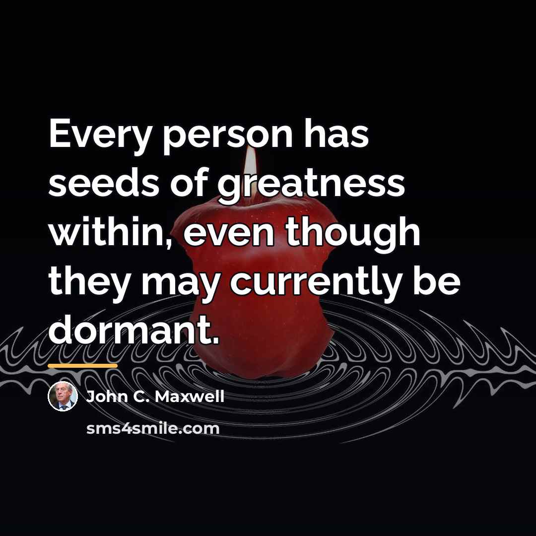“Every person has seeds of greatness within, even though they…” quote by John C. Maxwell