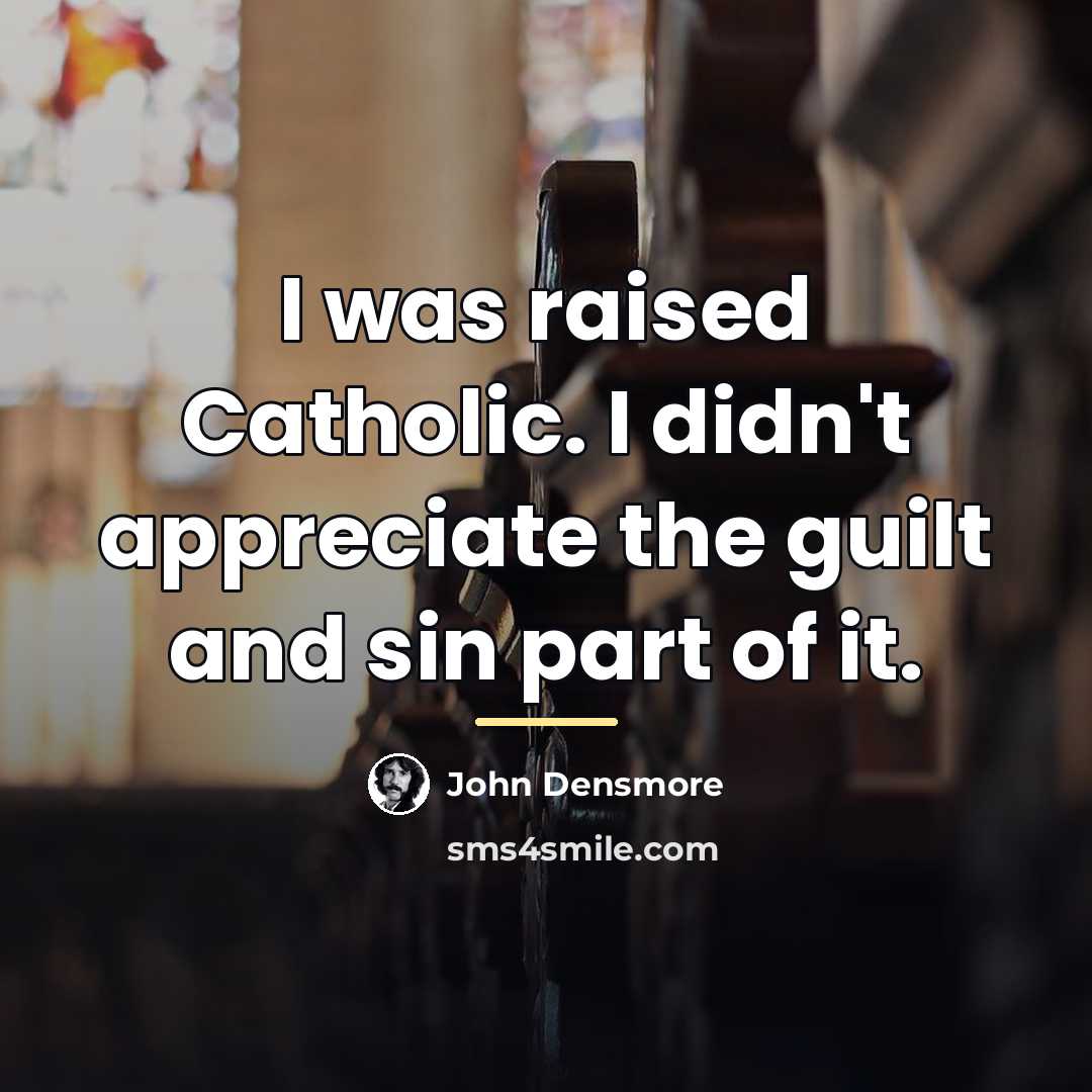 “I was raised Catholic. I didn't appreciate the guilt and…” quote by John Densmore