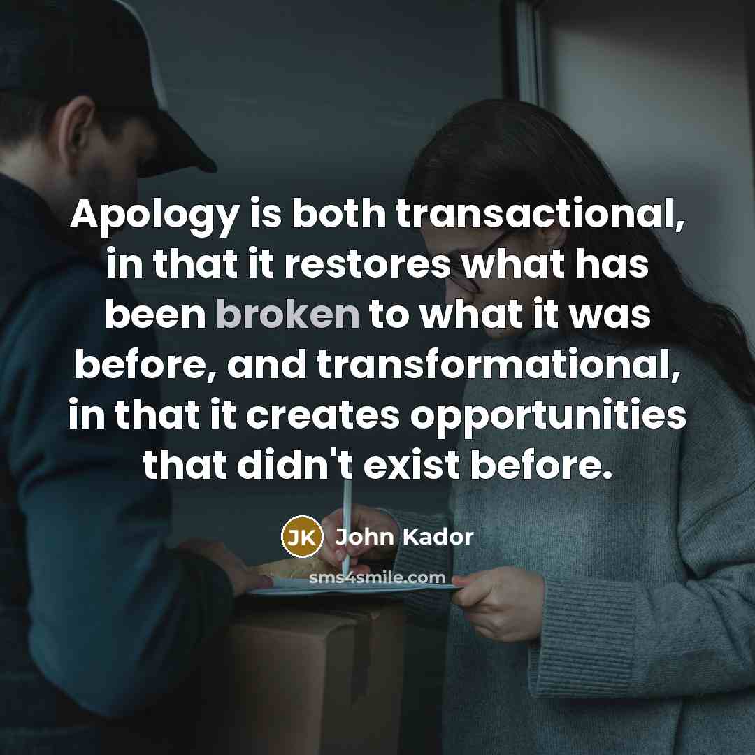 “Apology is both transactional, in that it restores what has…” quote by John Kador