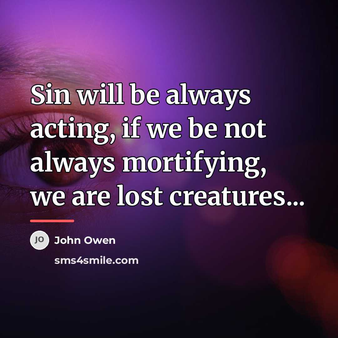 “Sin will be always acting, if we be not always…” quote by John Owen