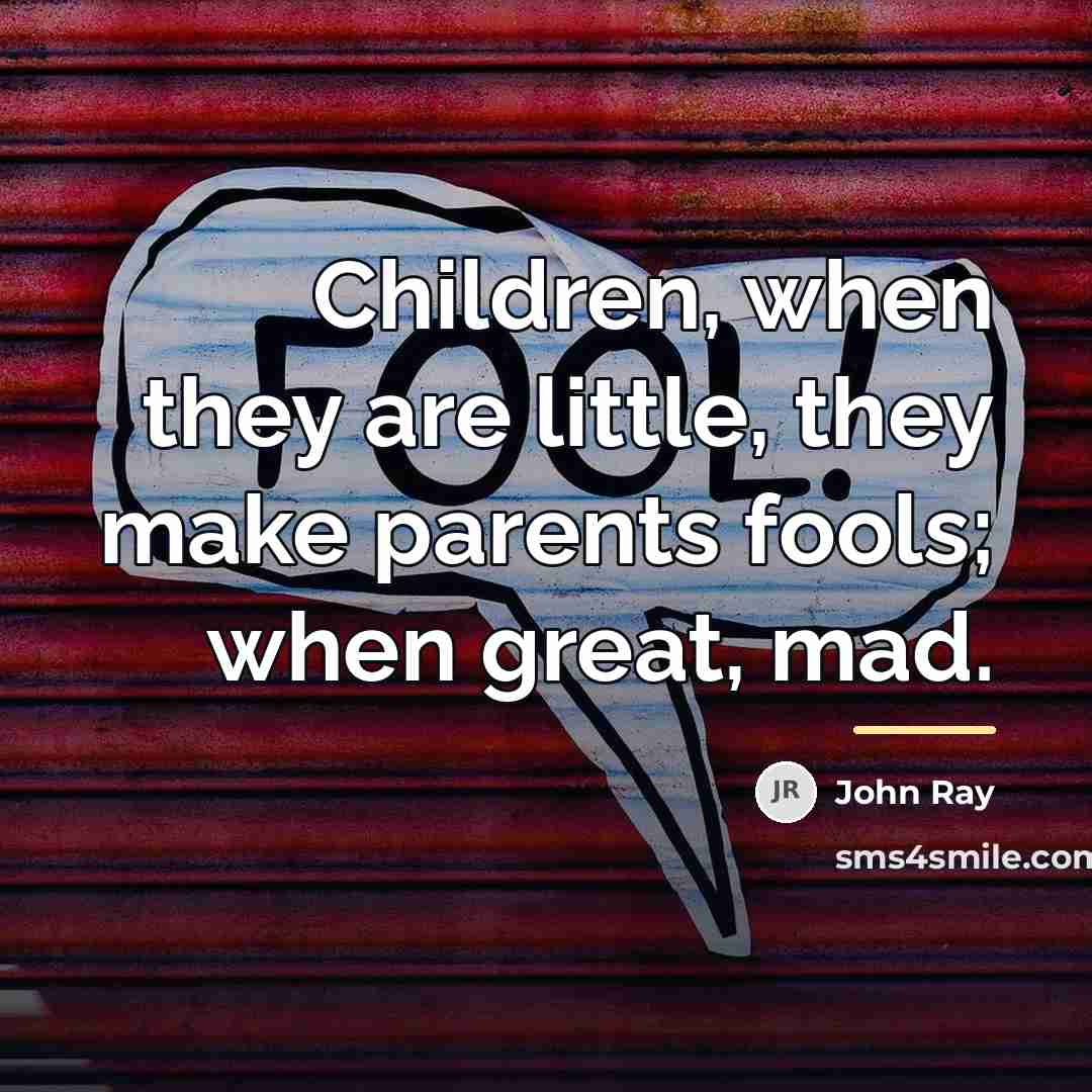 “Children, when they are little, they make parents fools; when…” quote by John Ray