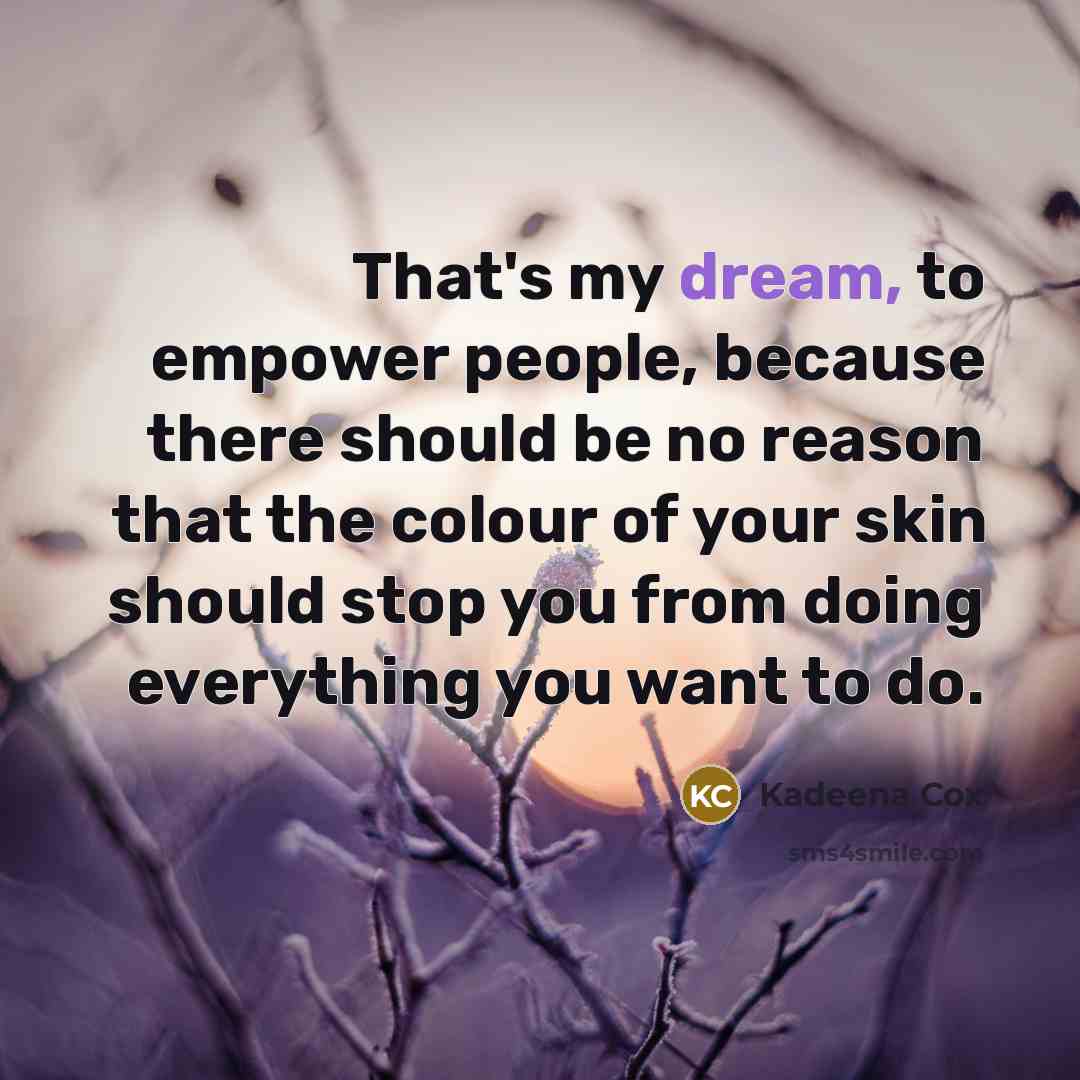“That's my dream, to empower people, because there should be…” quote by Kadeena Cox