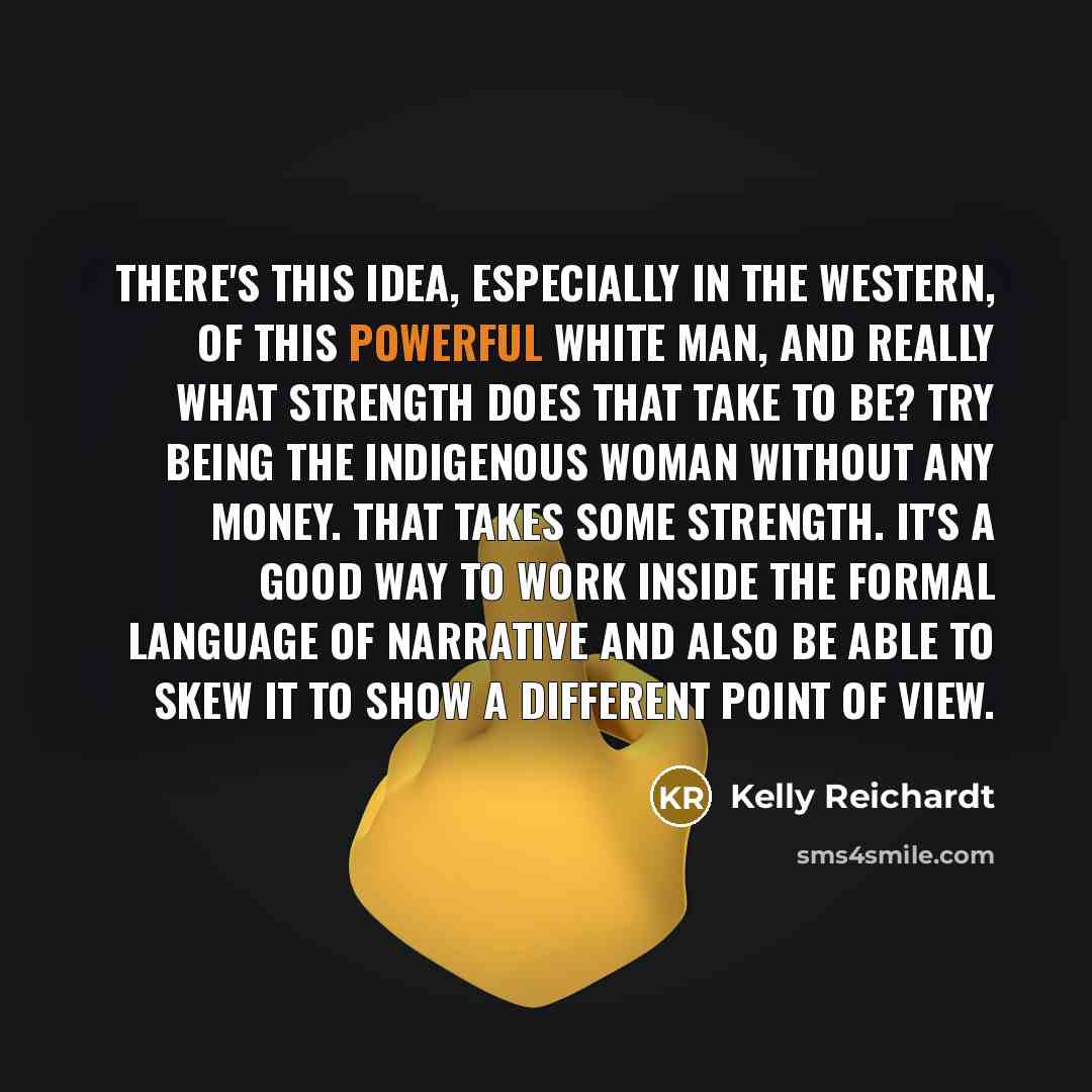 “There's this idea, especially in the Western, of this powerful…” quote by Kelly Reichardt