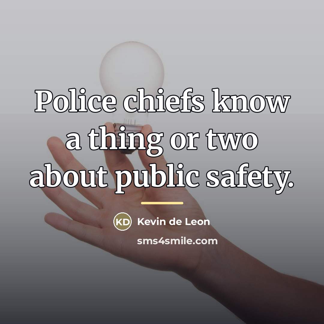 “Police chiefs know a thing or two about public safety.…” quote by Kevin de Leon