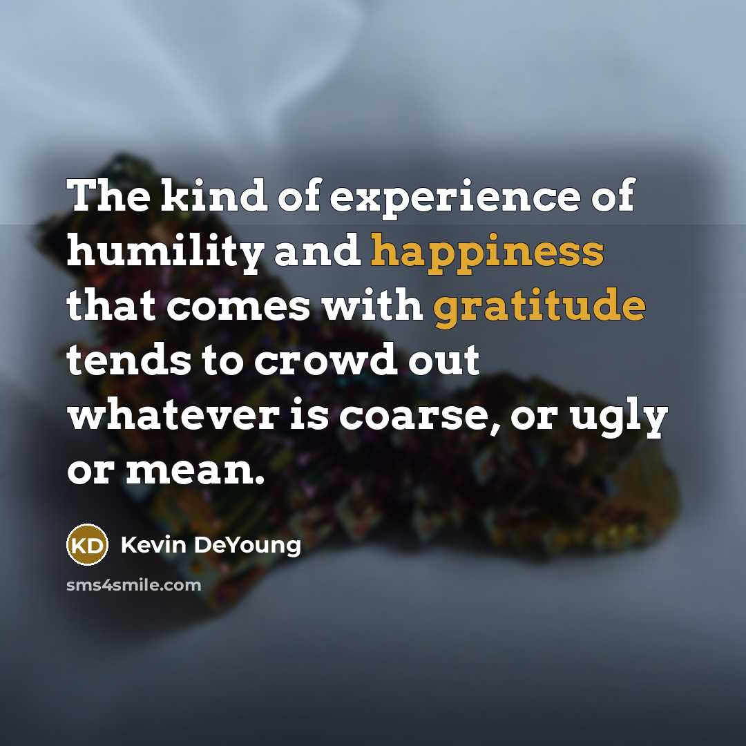 “The kind of experience of humility and happiness that comes…” quote by Kevin DeYoung