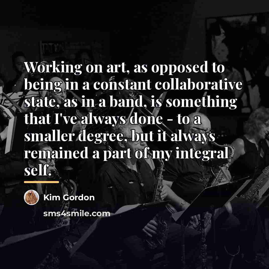 “Working on art, as opposed to being in a constant…” quote by Kim Gordon