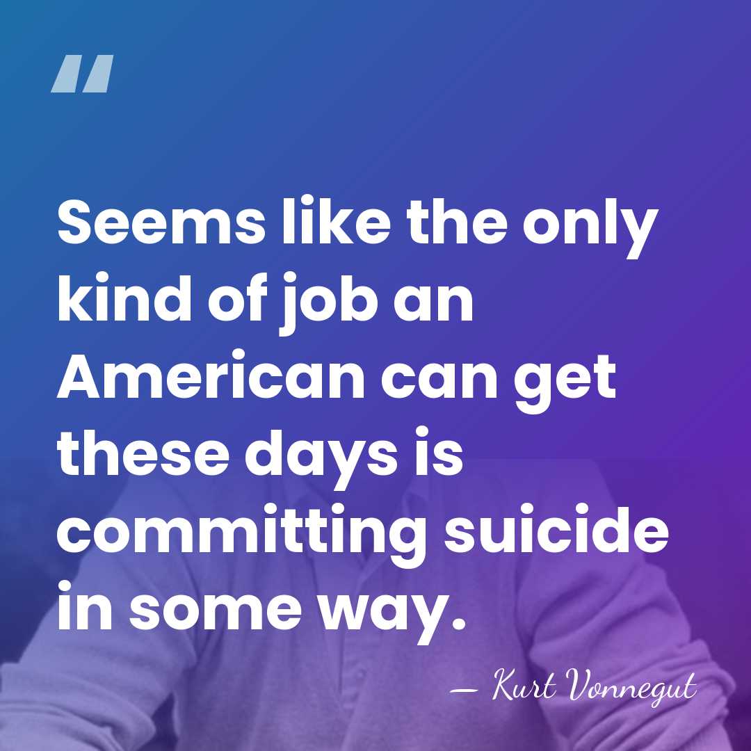 Seems like the only kind of job an American can get these&hellip; - Kurt Vonnegut
