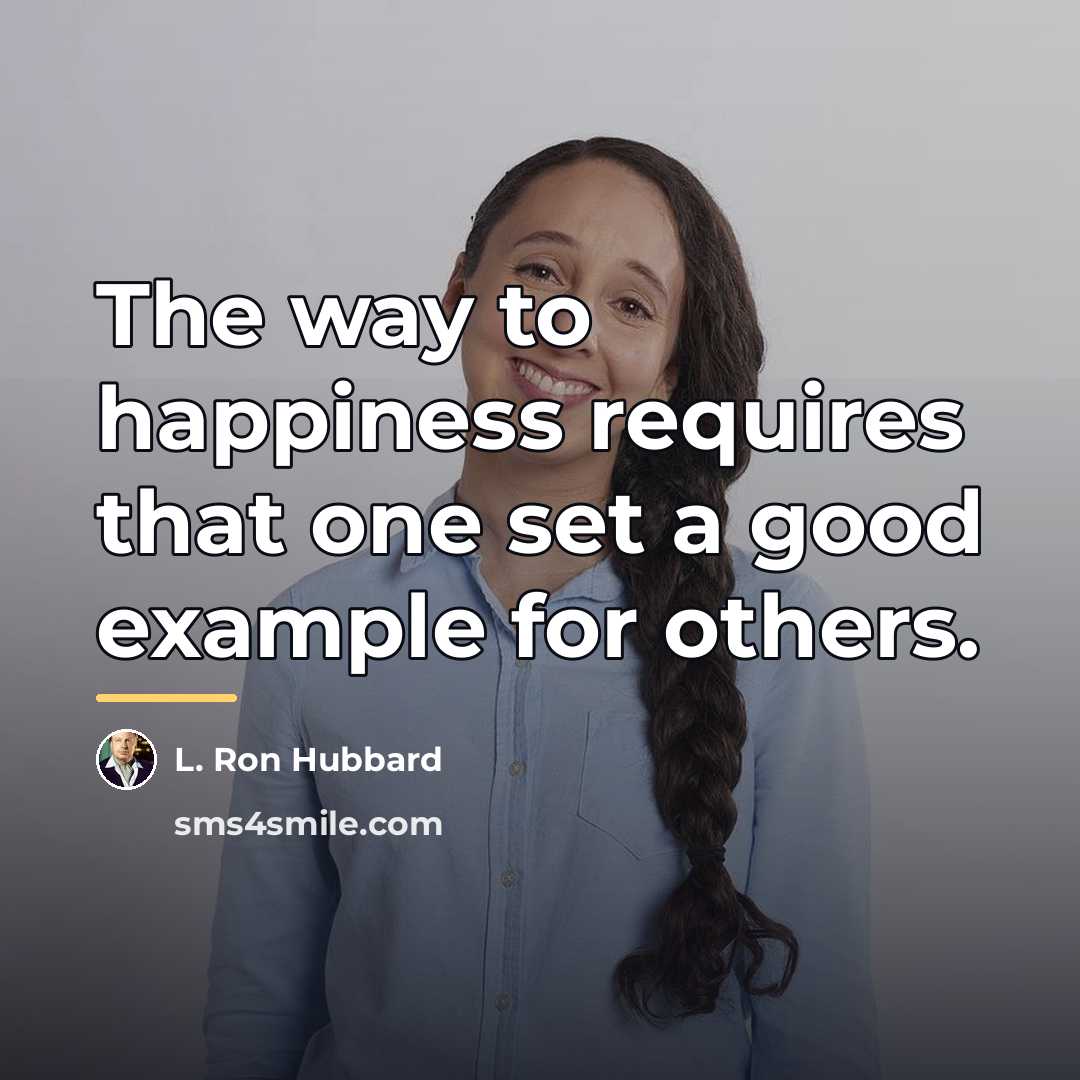 “The way to happiness requires that one set a good…” quote by L. Ron Hubbard