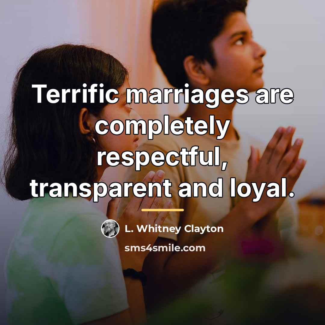 “Terrific marriages are completely respectful, transparent and loyal.…” quote by L. Whitney Clayton