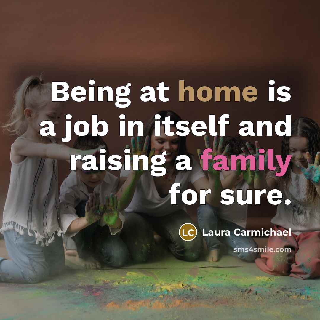 “Being at home is a job in itself and raising…” quote by Laura Carmichael