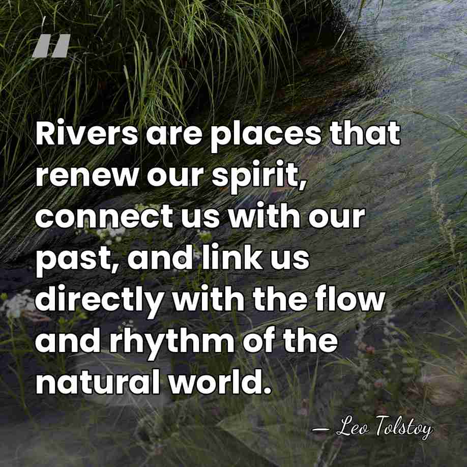 Rivers are places that renew our spirit, connect us with our past,&hellip; - Leo Tolstoy