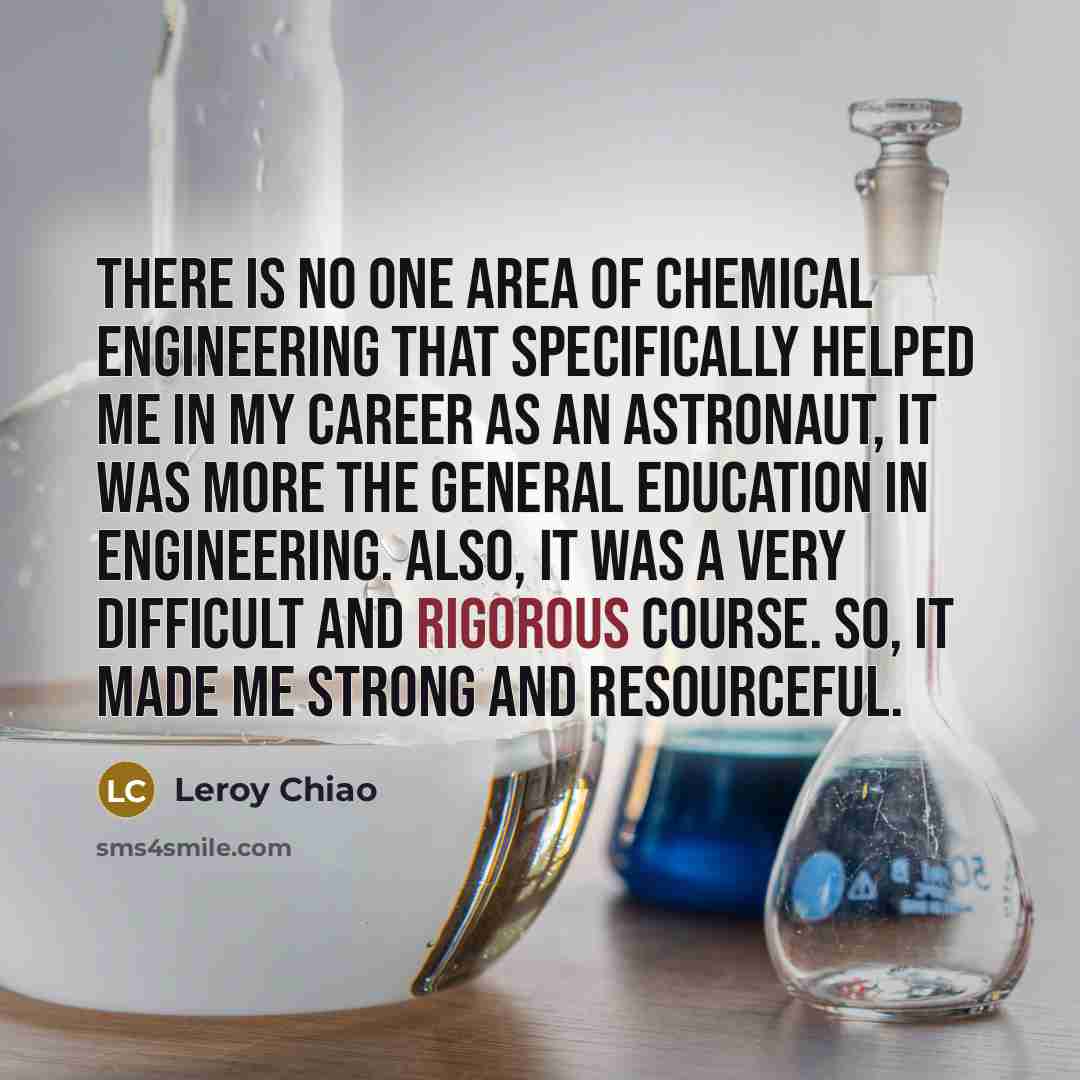 “There is no one area of chemical engineering that specifically…” quote by Leroy Chiao
