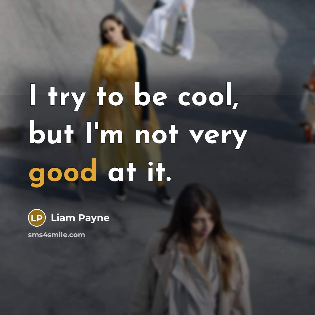 “I try to be cool, but I'm not very good…” quote by Liam Payne