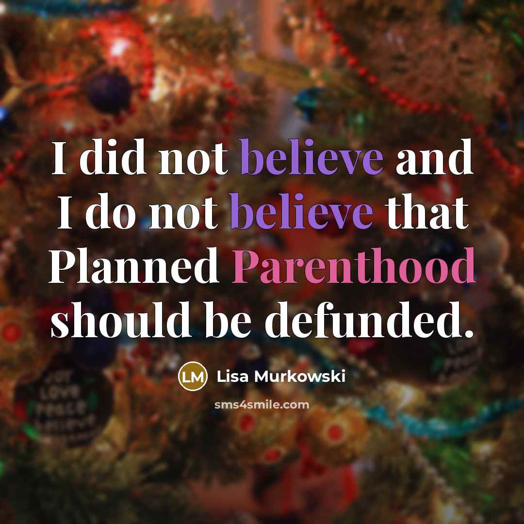 “I did not believe and I do not believe that Planned Parenthood should be defunded.” quote by Lisa Murkowski