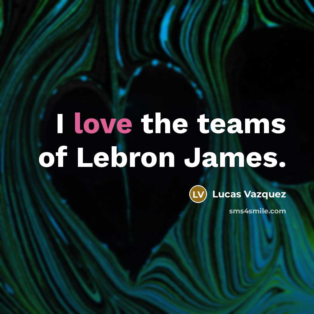 “I love the teams of Lebron James.” quote by Lucas Vazquez