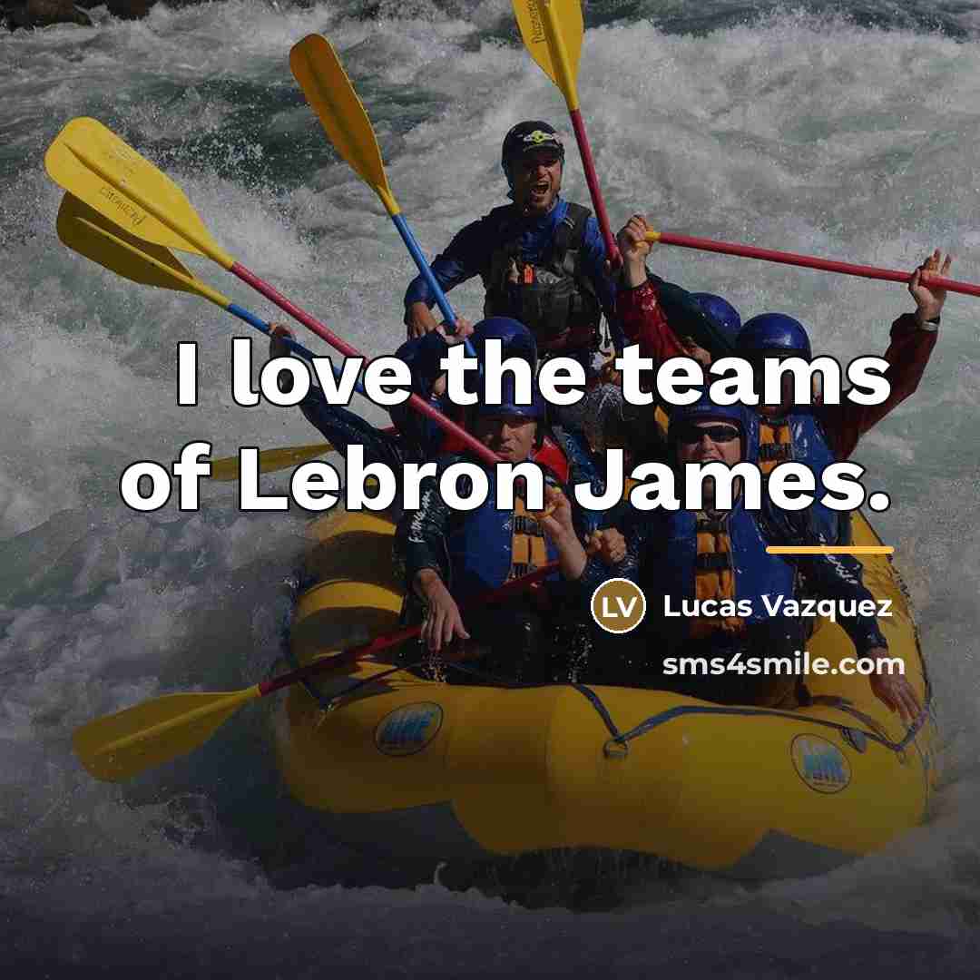 “I love the teams of Lebron James.…” quote by Lucas Vazquez