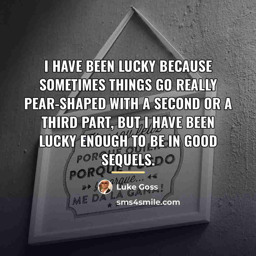 “I have been lucky because sometimes things go really pear-shaped…” quote by Luke Goss