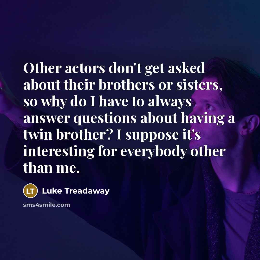 “Other actors don't get asked about their brothers or sisters,…” quote by Luke Treadaway