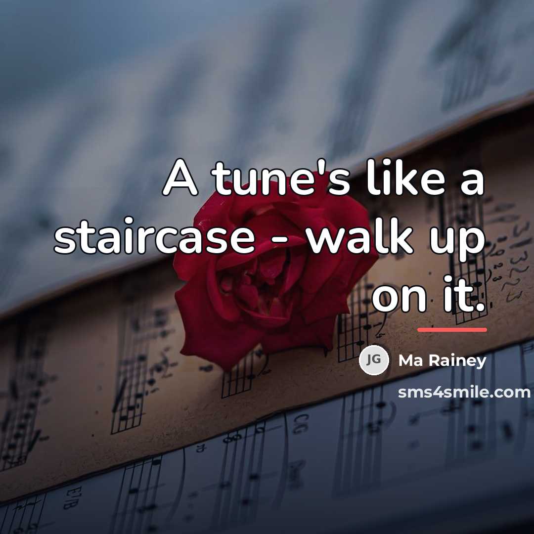 “A tune's like a staircase - walk up on it.…” quote by Ma Rainey