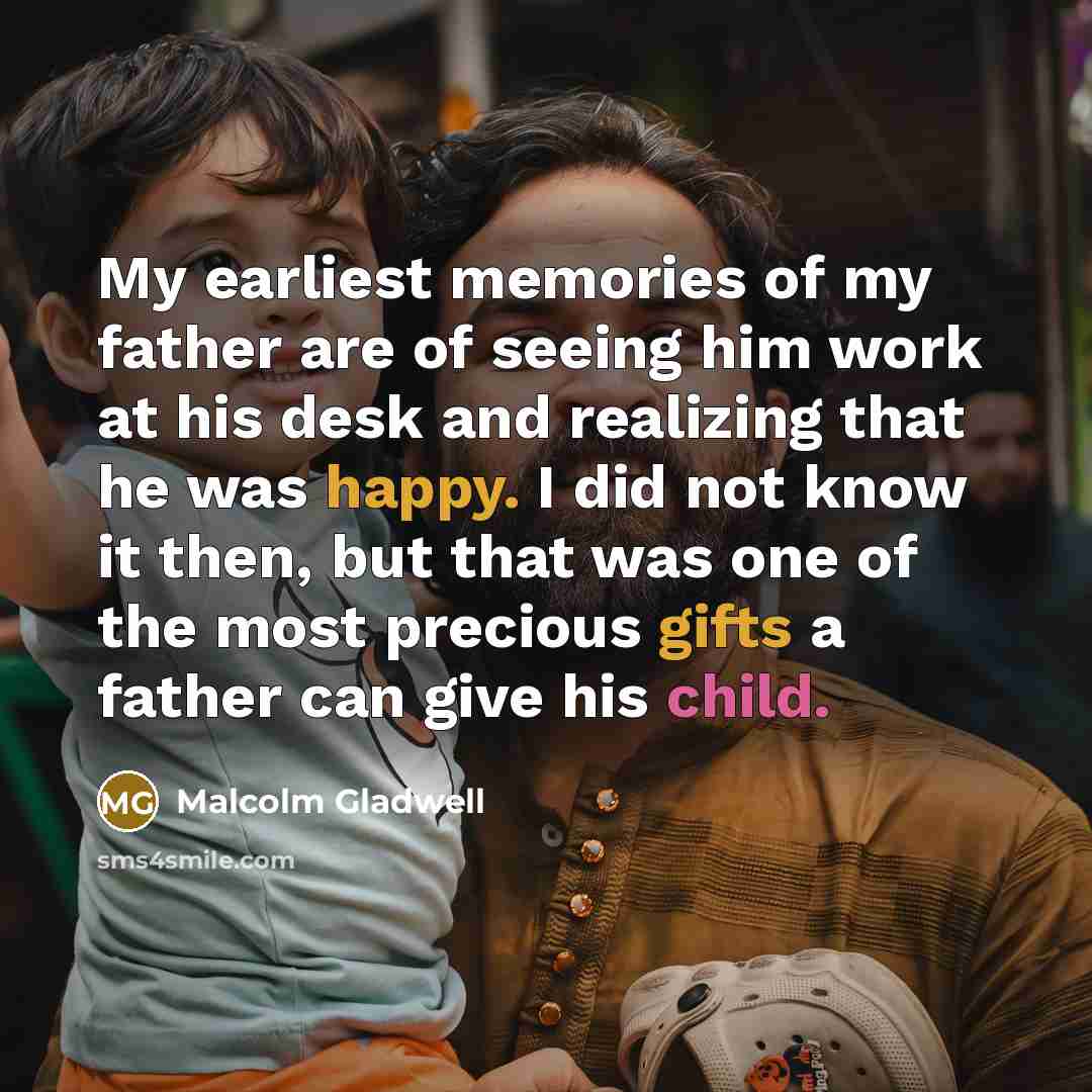“My earliest memories of my father are of seeing him…” quote by Malcolm Gladwell