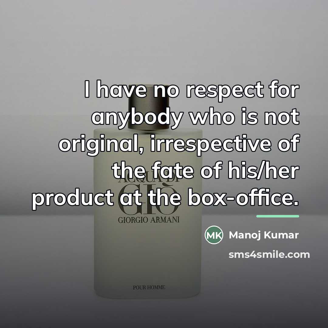 “I have no respect for anybody who is not original,…” quote by Manoj Kumar
