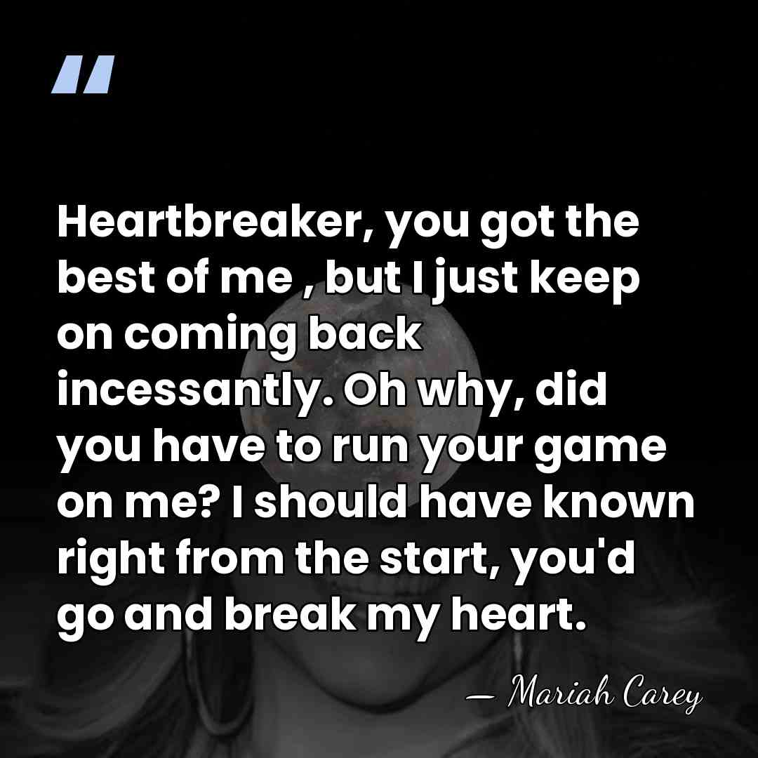 Heartbreaker, you got the best of me , but I just keep&hellip; - Mariah Carey