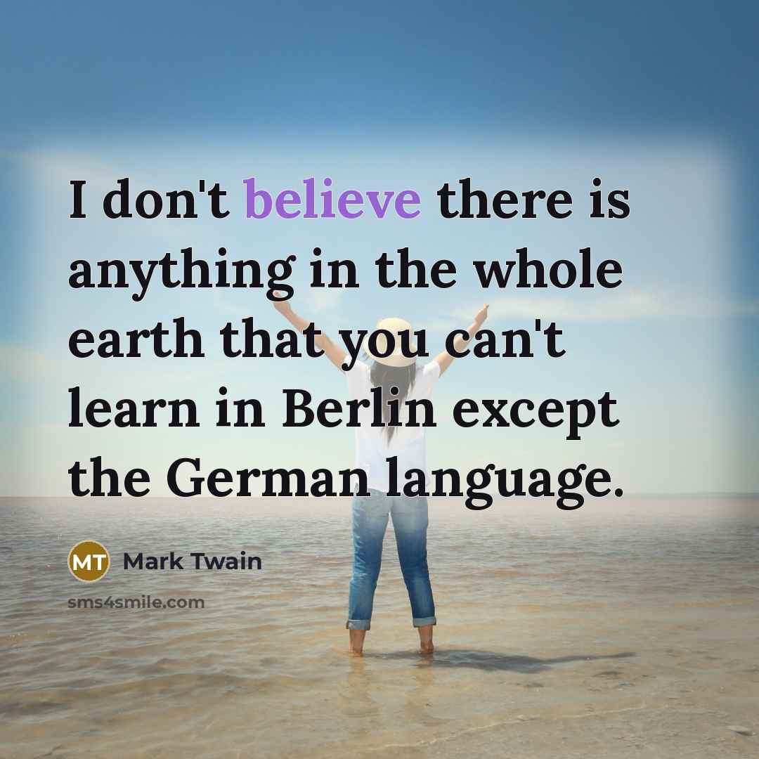 “I don't believe there is anything in the whole earth…” quote by Mark Twain