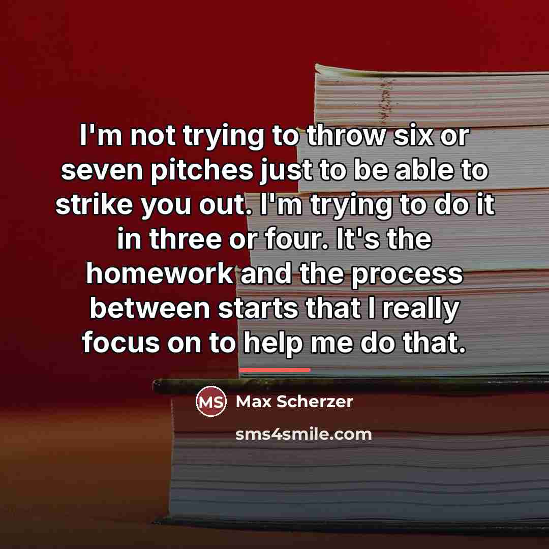 “I'm not trying to throw six or seven pitches just…” quote by Max Scherzer