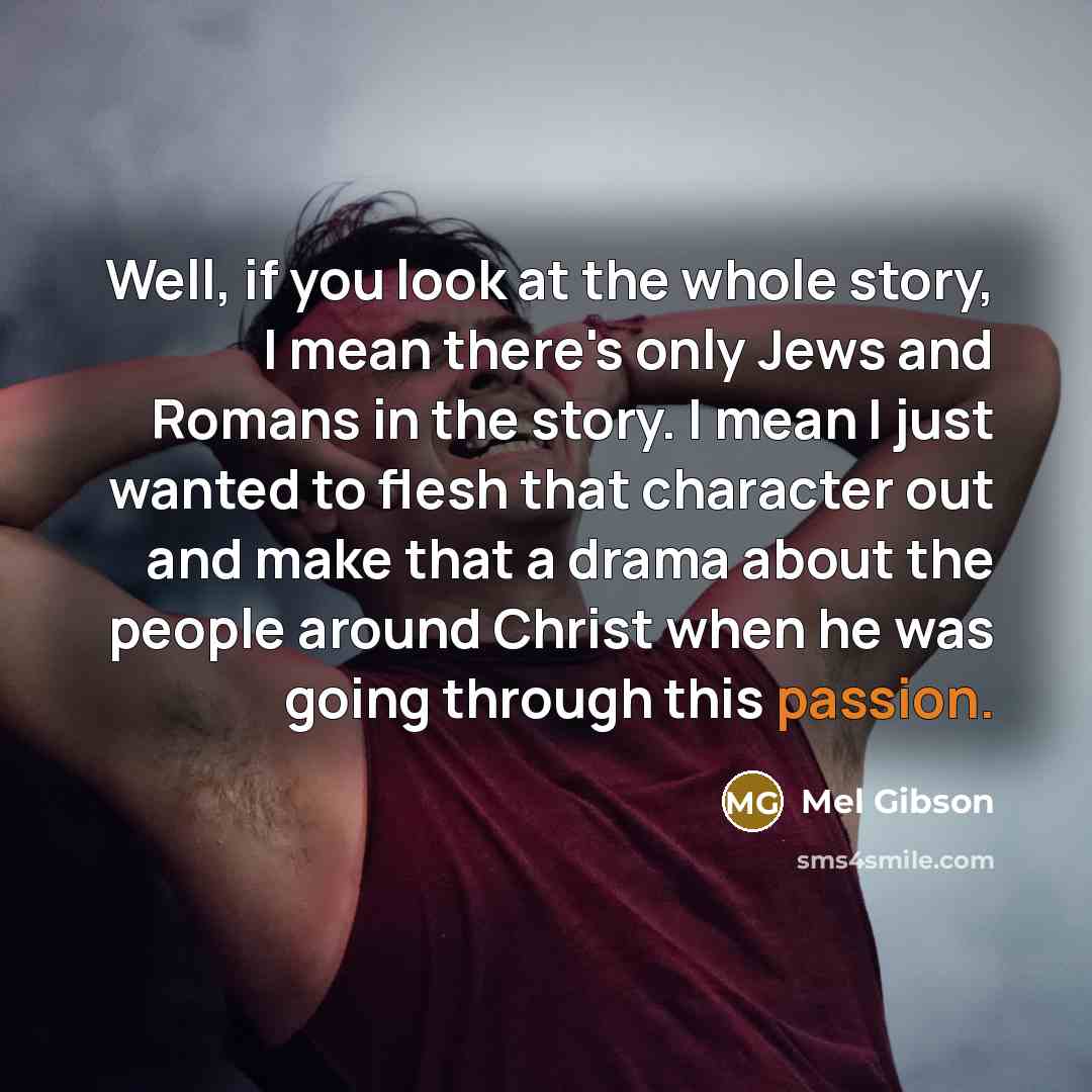 “Well, if you look at the whole story, I mean…” quote by Mel Gibson