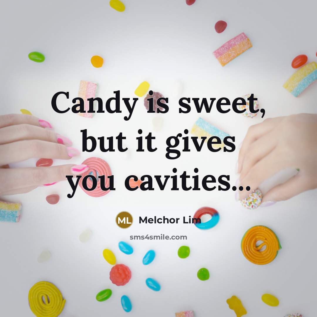 “Candy is sweet, but it gives you cavities...” quote by Melchor Lim