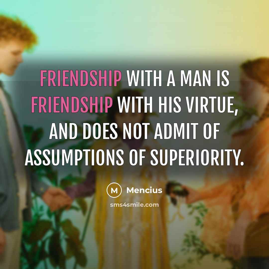 “Friendship with a man is friendship with his virtue, and…” quote by Mencius