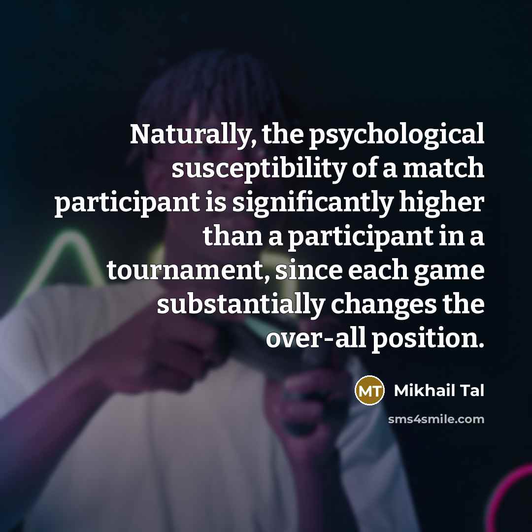 “Naturally, the psychological susceptibility of a match participant is significantly…” quote by Mikhail Tal