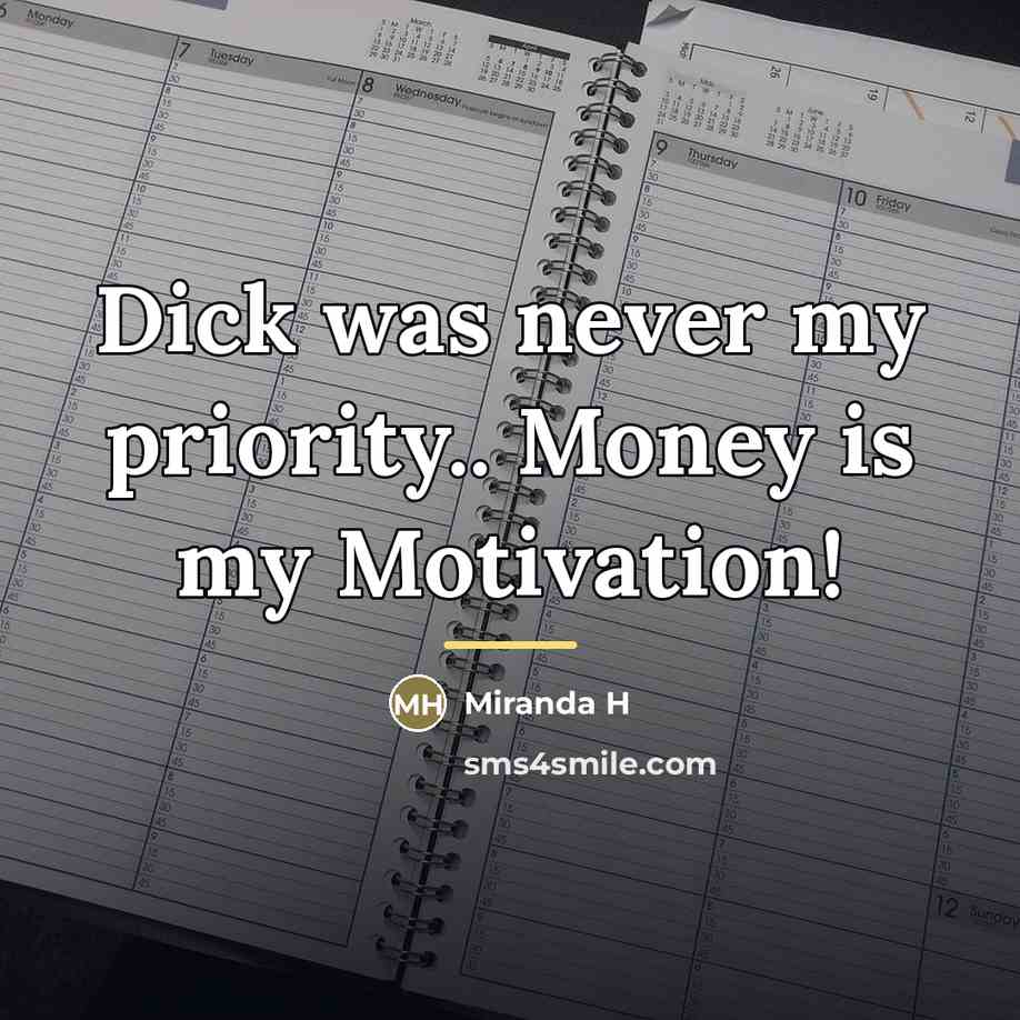 “Dick was never my priority.. Money is my Motivation!…” quote by Miranda H