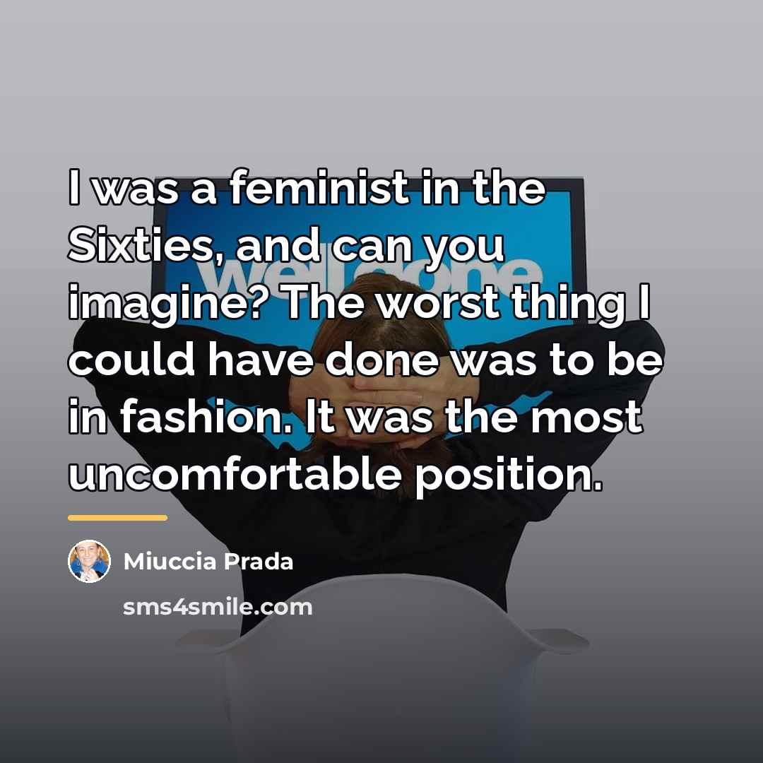 “I was a feminist in the Sixties, and can you…” quote by Miuccia Prada