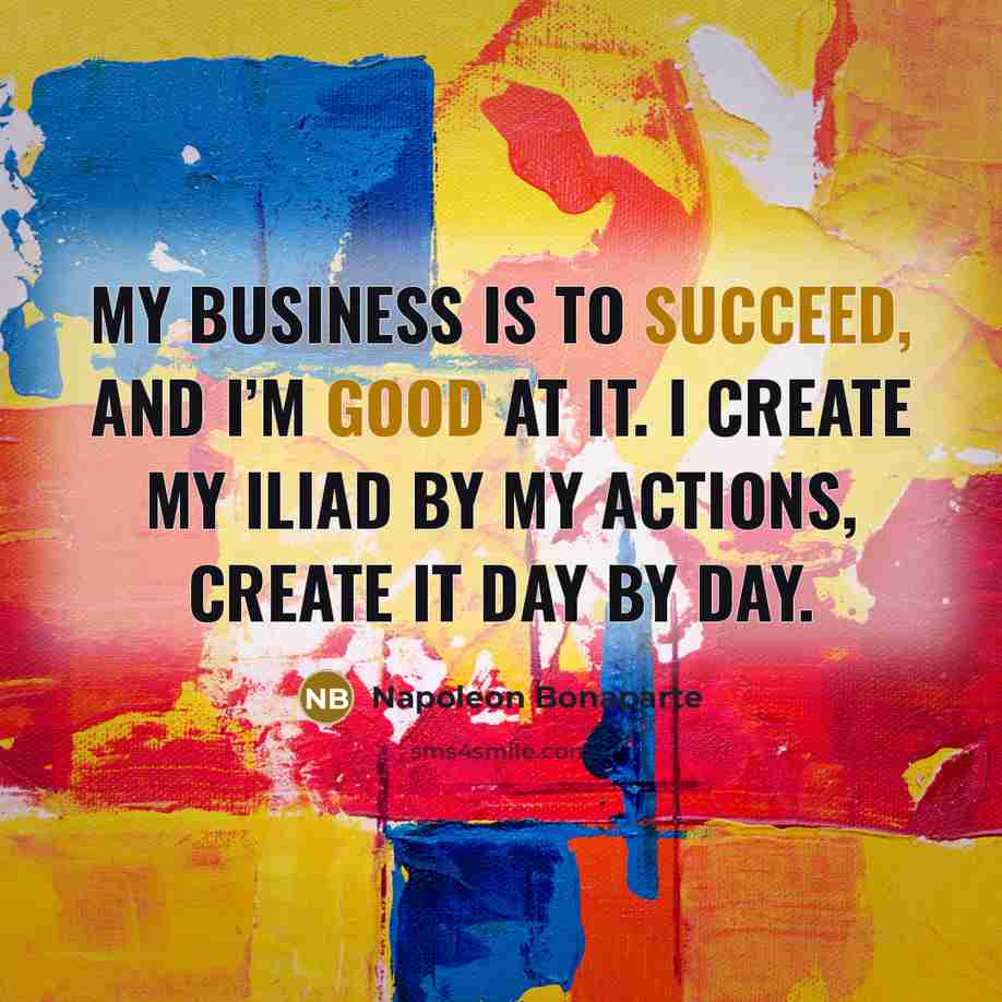 “My business is to succeed, and I’m good at it.…” quote by Napoleon Bonaparte