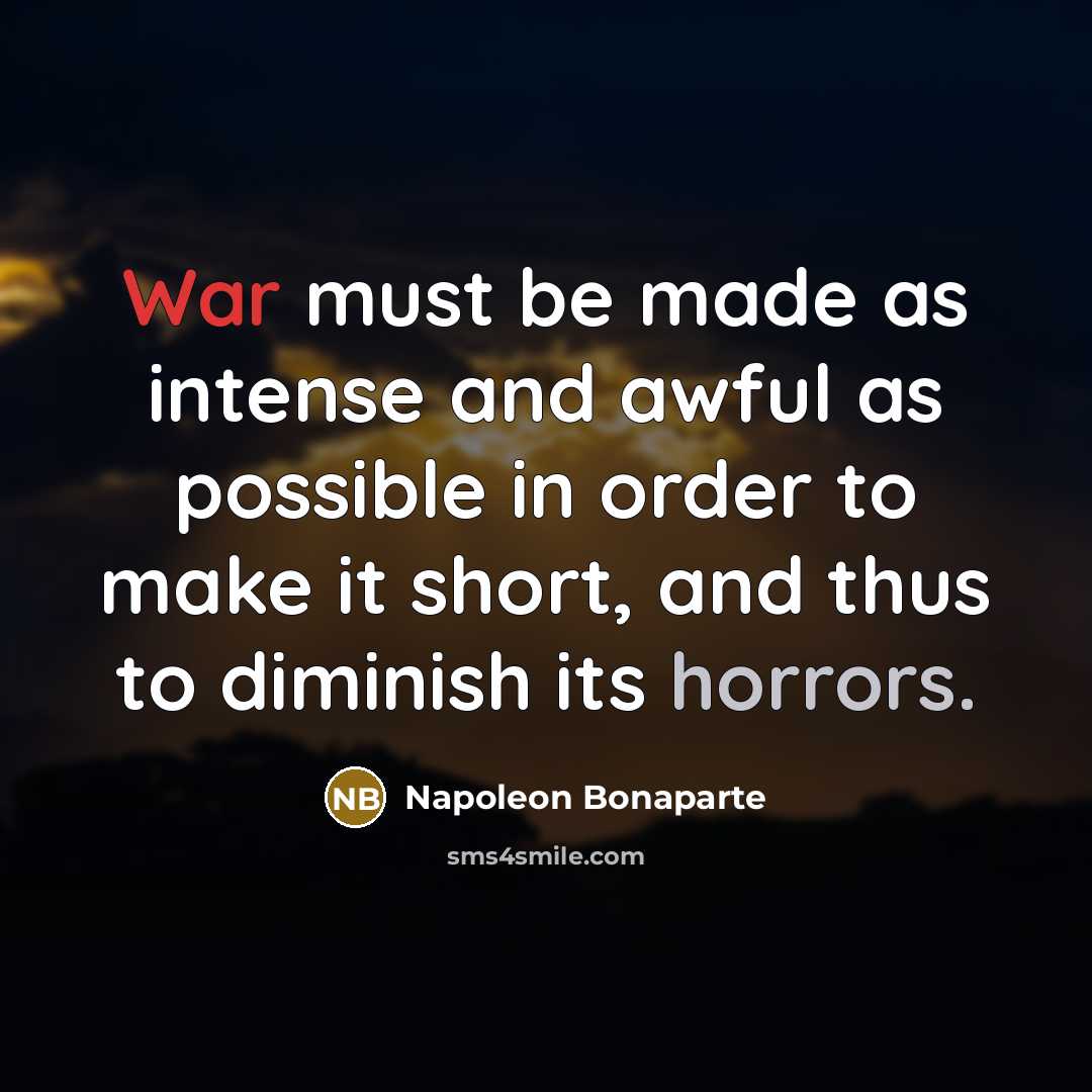 “War must be made as intense and awful as possible…” quote by Napoleon Bonaparte