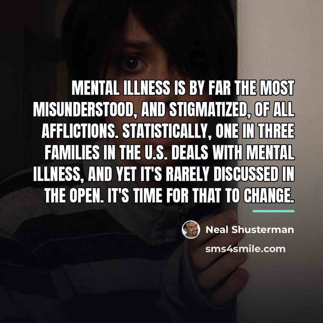 “Mental illness is by far the most misunderstood, and stigmatized,…” quote by Neal Shusterman