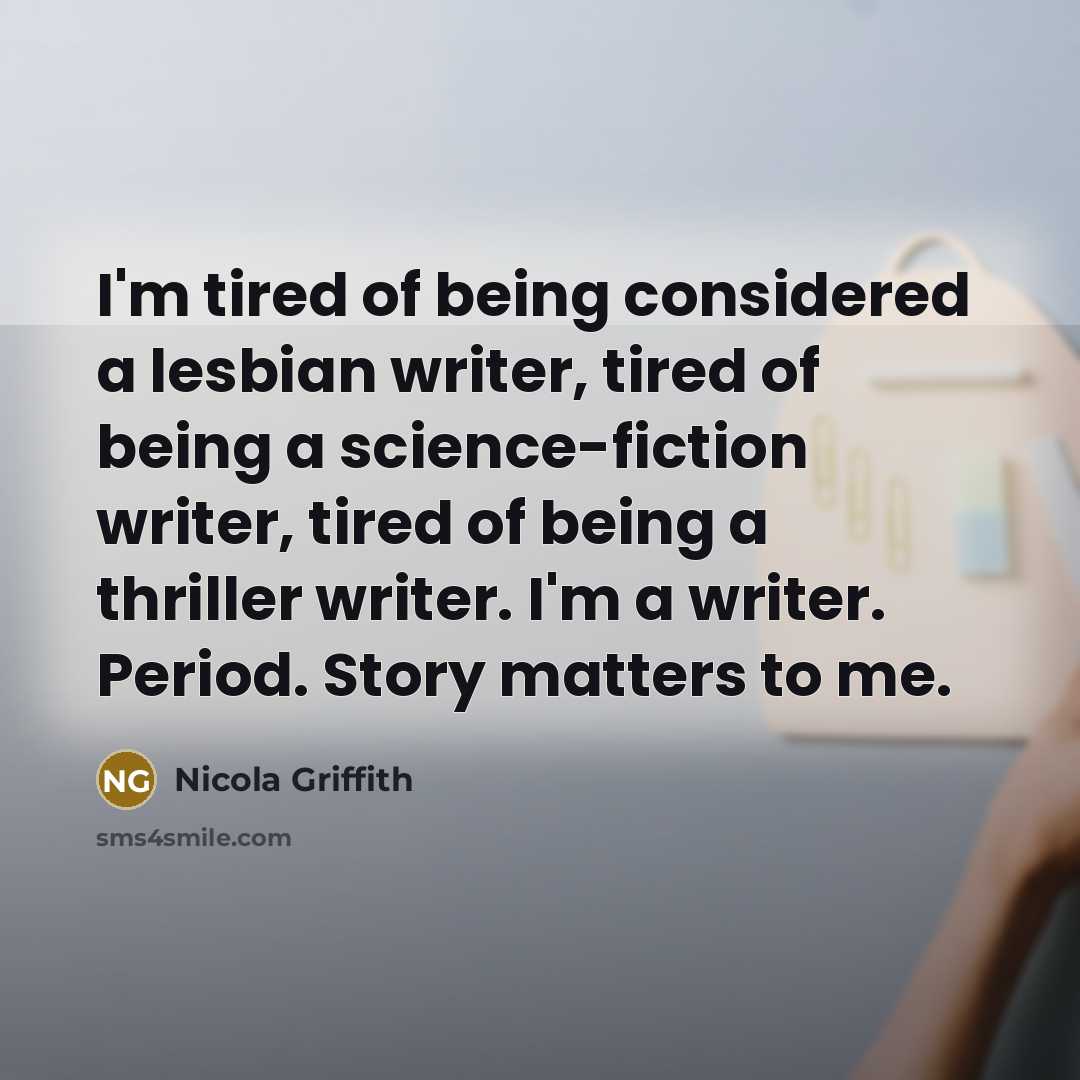 “I'm tired of being considered a lesbian writer, tired of…” quote by Nicola Griffith