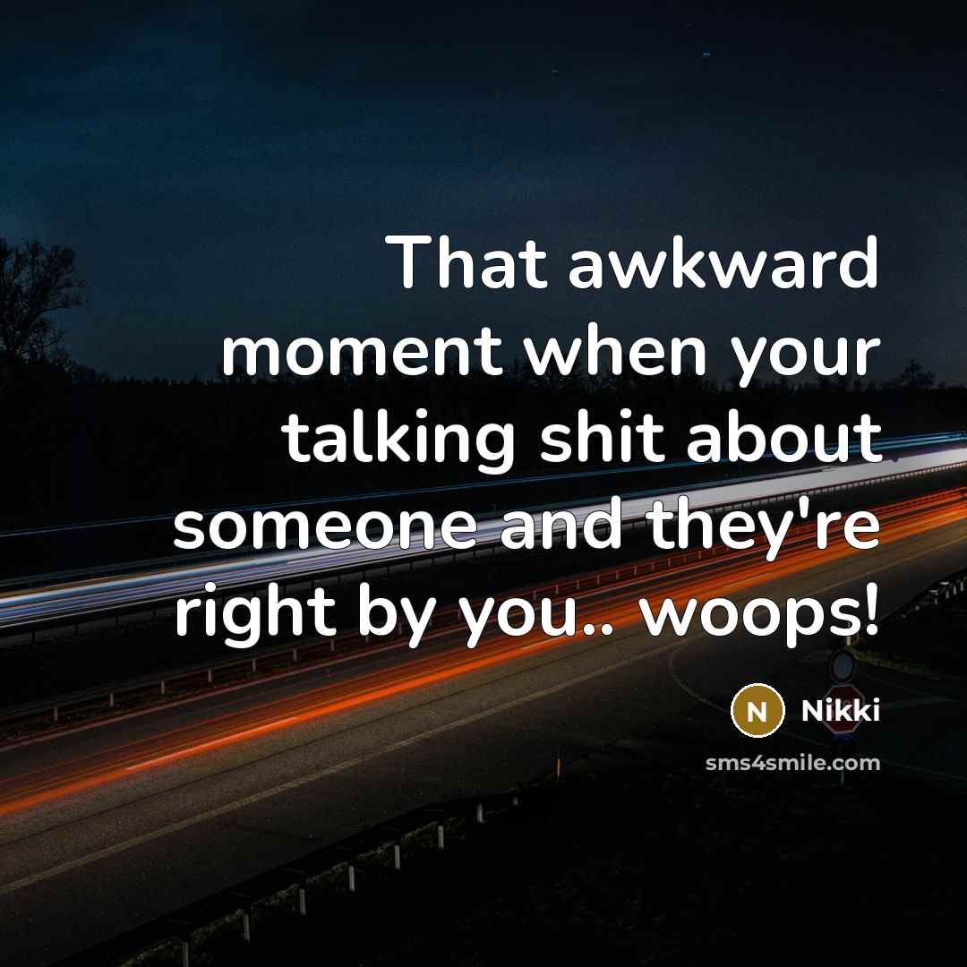 “That awkward moment when your talking shit about someone and…” quote by Nikki