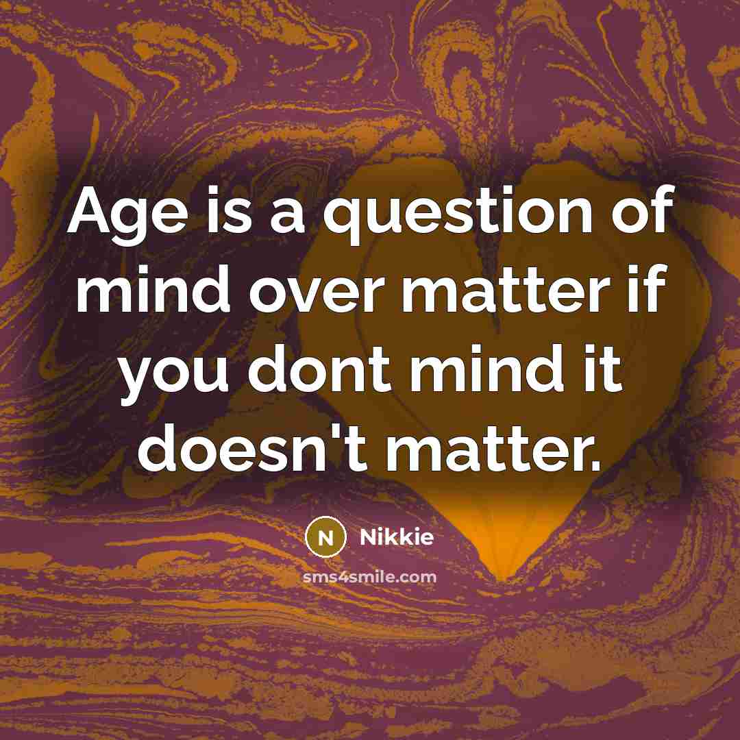 “Age is a question of mind over matter if you…” quote by Nikkie
