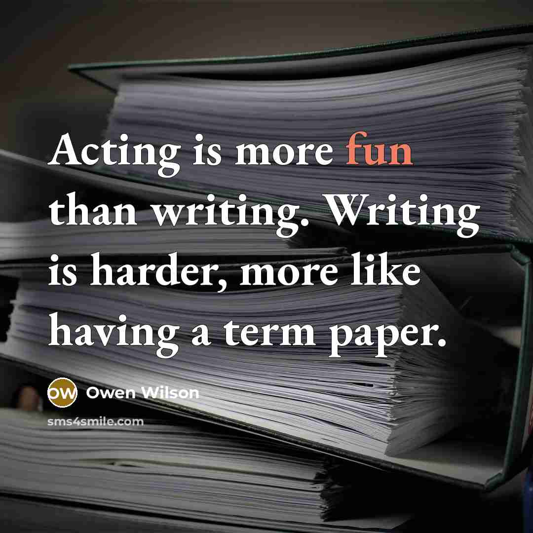 “Acting is more fun than writing. Writing is harder, more…” quote by Owen Wilson