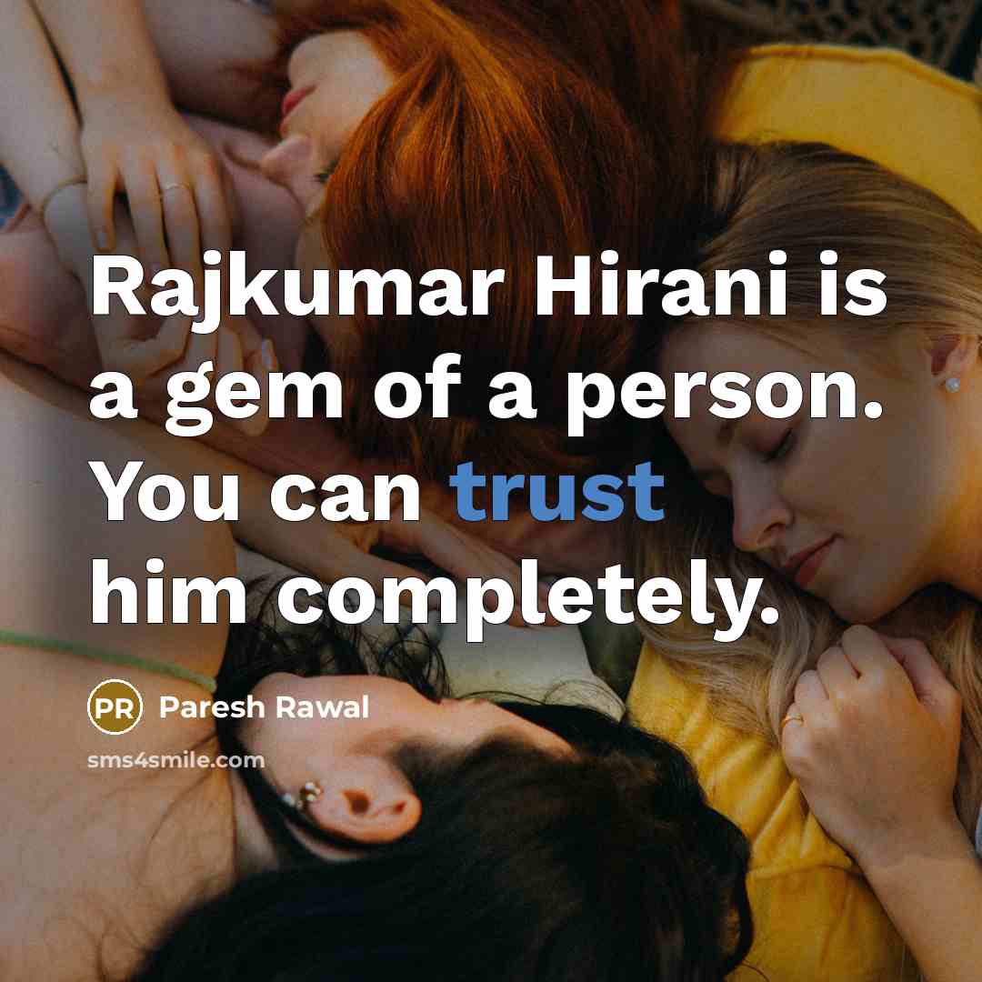 “Rajkumar Hirani is a gem of a person. You can trust him completely.” quote by Paresh Rawal