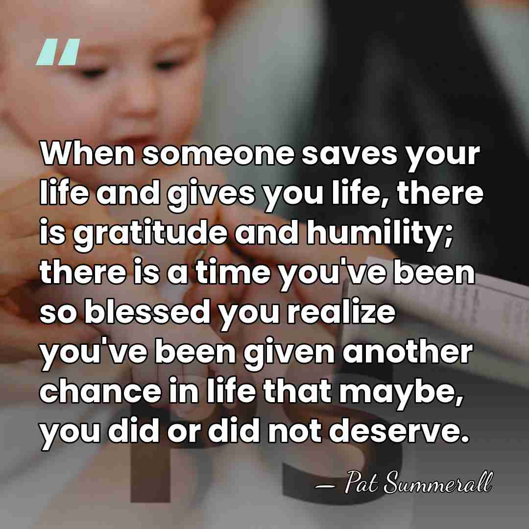 When someone saves your life and gives you life, there is gratitude&hellip; - Pat Summerall