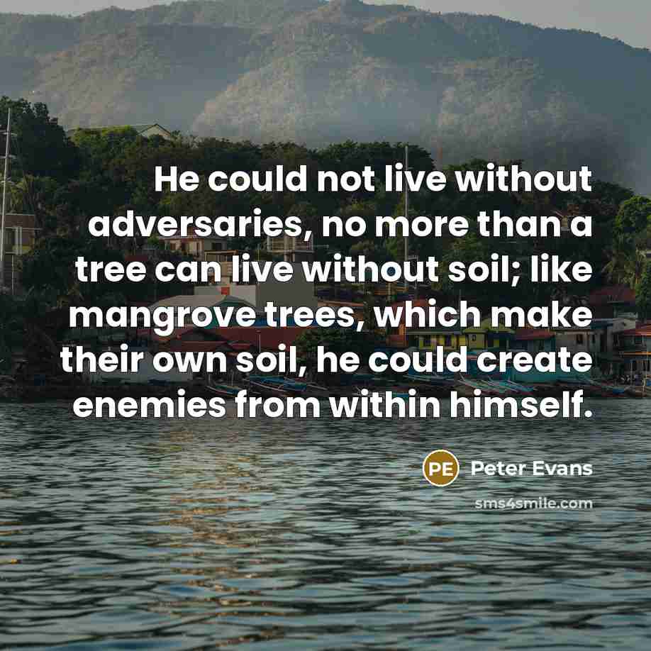 “He could not live without adversaries, no more than a…” quote by Peter Evans