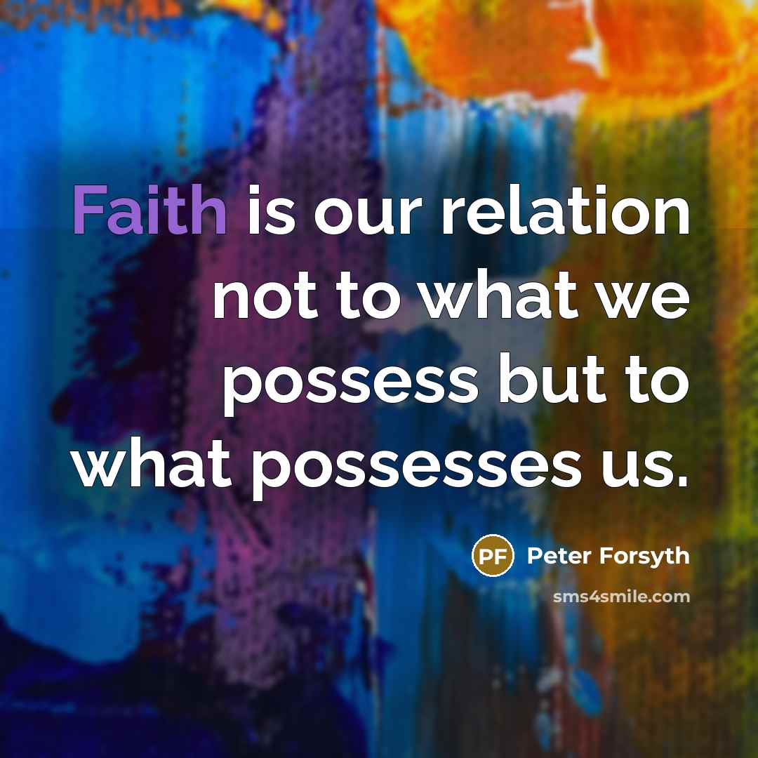 “Faith is our relation not to what we possess but…” quote by Peter Forsyth