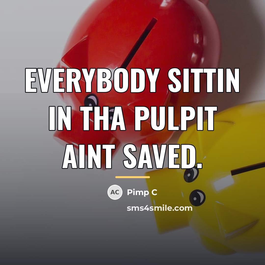“Everybody sittin in tha pulpit aint saved.…” quote by Pimp C