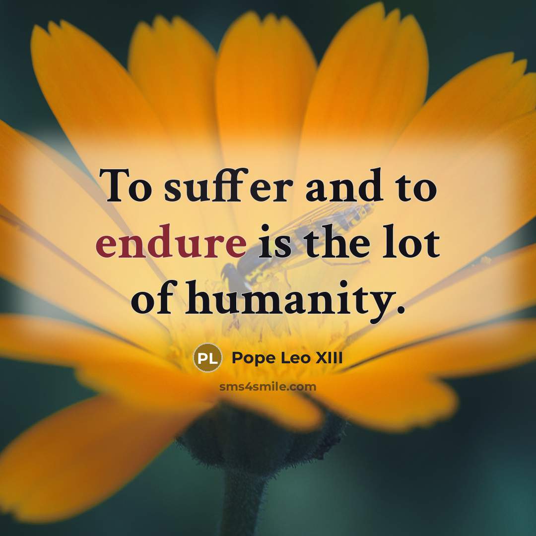 “To suffer and to endure is the lot of humanity.…” quote by Pope Leo XIII